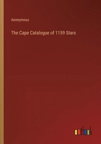 bokomslag The Cape Catalogue of 1159 Stars