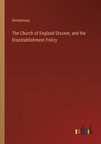 bokomslag The Church of England Dissent, and the Disestablishment Policy