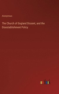 bokomslag The Church of England Dissent, and the Disestablishment Policy