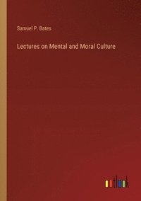 bokomslag Lectures on Mental and Moral Culture