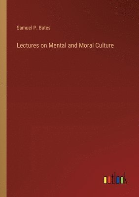 Samuel P Bates, Samuel P. Bates - Lectures on Mental and Moral Culture, Häftad