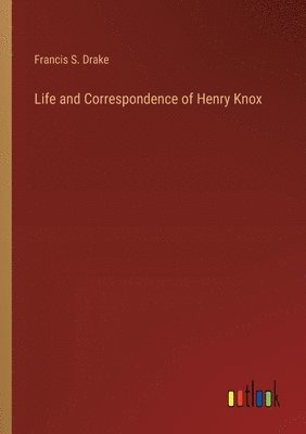 Francis S Drake, Francis S. Drake - Life and Correspondence of Henry Knox, Häftad