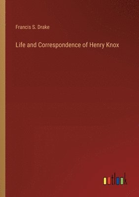 Life and Correspondence of Henry Knox 1