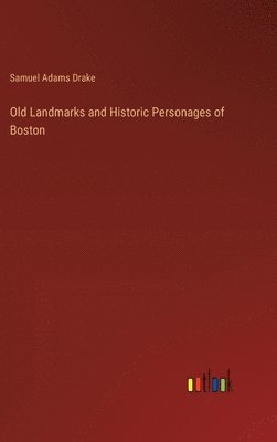 Old Landmarks and Historic Personages of Boston