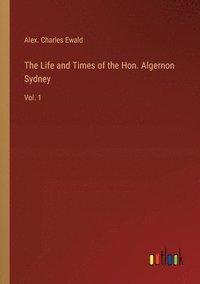 bokomslag The Life and Times of the Hon. Algernon Sydney