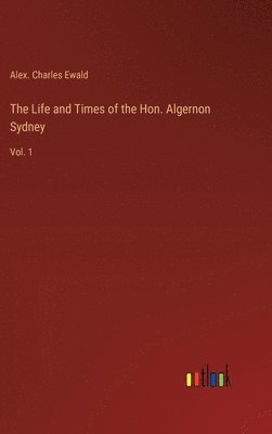 The Life and Times of the Hon. Algernon Sydney 1