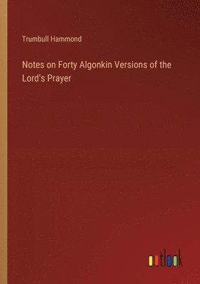 Notes on Forty Algonkin Versions of the Lord's Prayer
