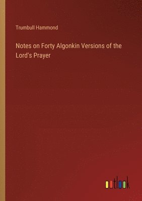 Notes on Forty Algonkin Versions of the Lord's Prayer 1