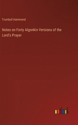 Trumbull Hammond - Notes on Forty Algonkin Versions of the Lord's Prayer, Inbunden