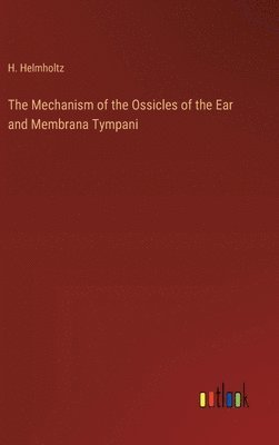 bokomslag The Mechanism of the Ossicles of the Ear and Membrana Tympani