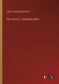bokomslag The Life of J. Sebastian Bach