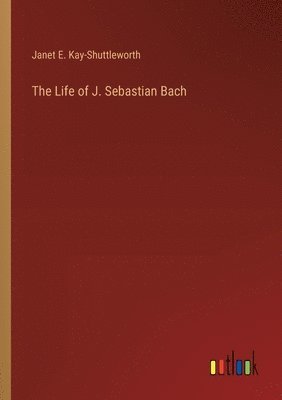 bokomslag The Life of J. Sebastian Bach