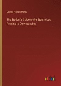 bokomslag The Student's Guide to the Statute Law Relating to Conveyancing