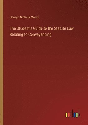 bokomslag Student's Guide to the Statute Law Relating to Conveyancing