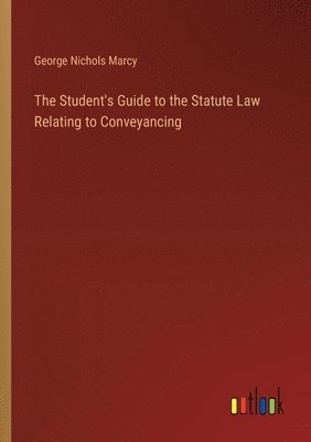 bokomslag The Student's Guide to the Statute Law Relating to Conveyancing