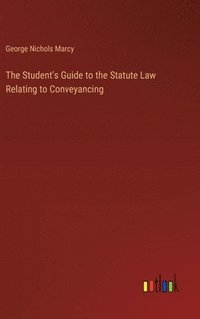 bokomslag The Student's Guide to the Statute Law Relating to Conveyancing