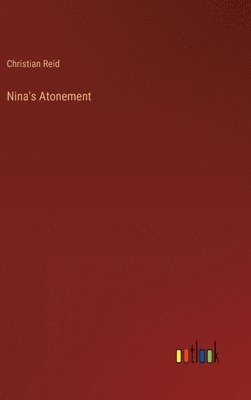 Christian Reid - Nina's Atonement, Inbunden