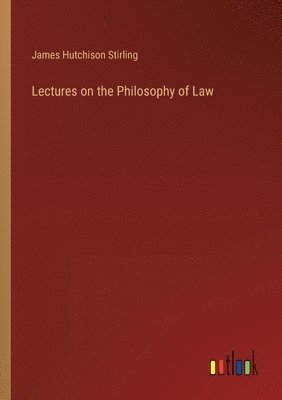 James Hutchison Stirling - Lectures on the Philosophy of Law, Häftad