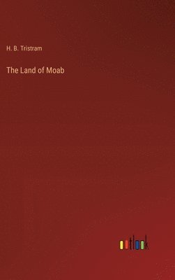 H Tristram, H. B. Tristram - Land of Moab, Inbunden