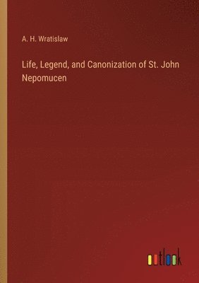 Life, Legend, and Canonization of St. John Nepomucen