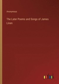 bokomslag The Later Poems and Songs of James Linen