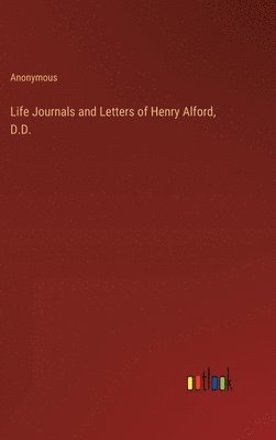 Life Journals and Letters of Henry Alford, D.D. 1