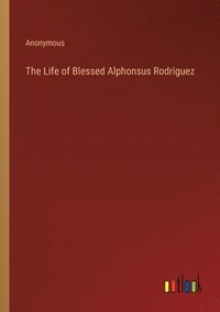 bokomslag The Life of Blessed Alphonsus Rodriguez