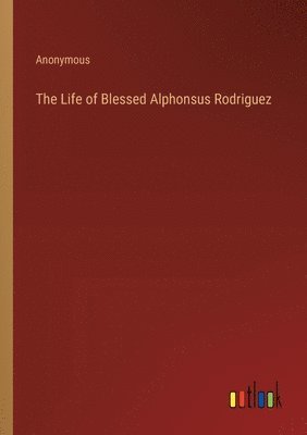 bokomslag The Life of Blessed Alphonsus Rodriguez