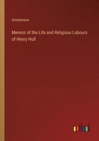 bokomslag Memoir of the Life and Religious Labours of Henry Hull