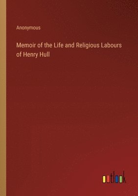 bokomslag Memoir of the Life and Religious Labours of Henry Hull