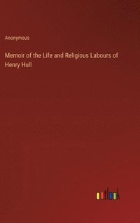 bokomslag Memoir of the Life and Religious Labours of Henry Hull