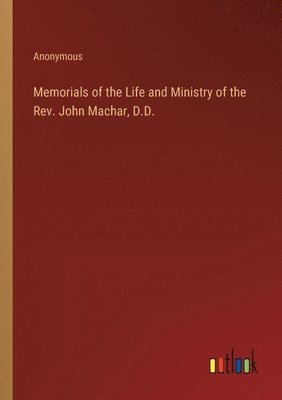 Memorials of the Life and Ministry of the Rev. John Machar, D.D. 1