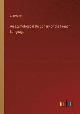 bokomslag An Etymological Dictionary of the French Language