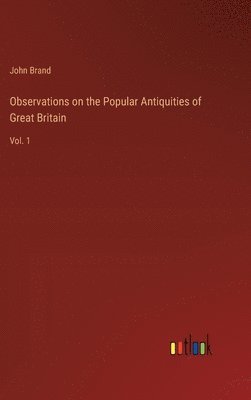 Observations on the Popular Antiquities of Great Britain