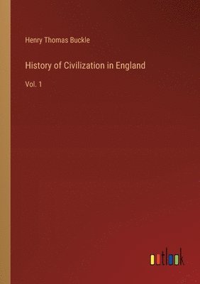 History of Civilization in England: Vol. 1 1