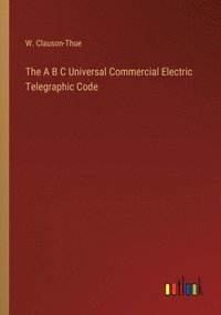 bokomslag The A B C Universal Commercial Electric Telegraphic Code