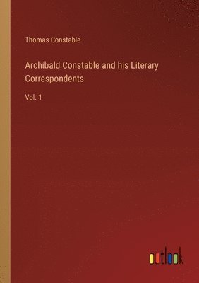 Archibald Constable and his Literary Correspondents