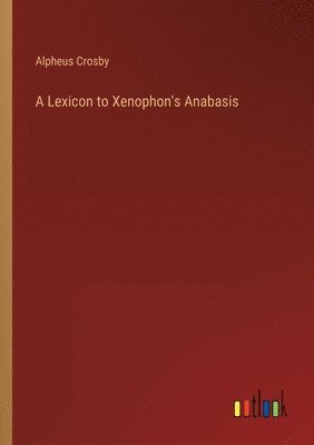 Alpheus Crosby - Lexicon to Xenophon's Anabasis, Häftad