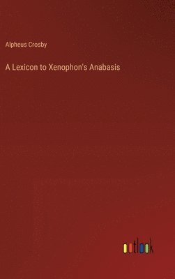 Alpheus Crosby - Lexicon to Xenophon's Anabasis, Inbunden