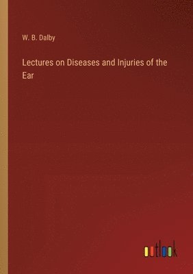 bokomslag Lectures on Diseases and Injuries of the Ear