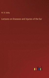 bokomslag Lectures on Diseases and Injuries of the Ear