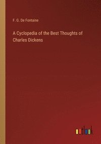 bokomslag A Cyclopedia of the Best Thoughts of Charles Dickens