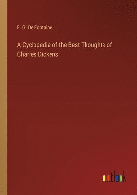 A Cyclopedia of the Best Thoughts of Charles Dickens 1