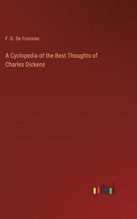 bokomslag A Cyclopedia of the Best Thoughts of Charles Dickens