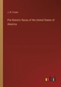 bokomslag Pre-Historic Races of the United States of America