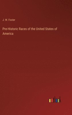 Pre-Historic Races of the United States of America 1