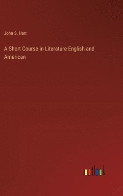 John S Hart, John S. Hart - Short Course in Literature English and American, Inbunden