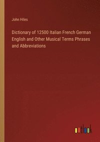 bokomslag Dictionary of 12500 Italian French German English and Other Musical Terms Phrases and Abbreviations