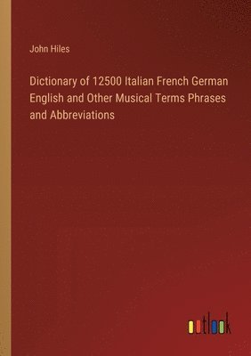 bokomslag Dictionary of 12500 Italian French German English and Other Musical Terms Phrases and Abbreviations