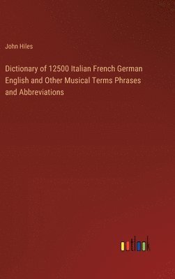 bokomslag Dictionary of 12500 Italian French German English and Other Musical Terms Phrases and Abbreviations